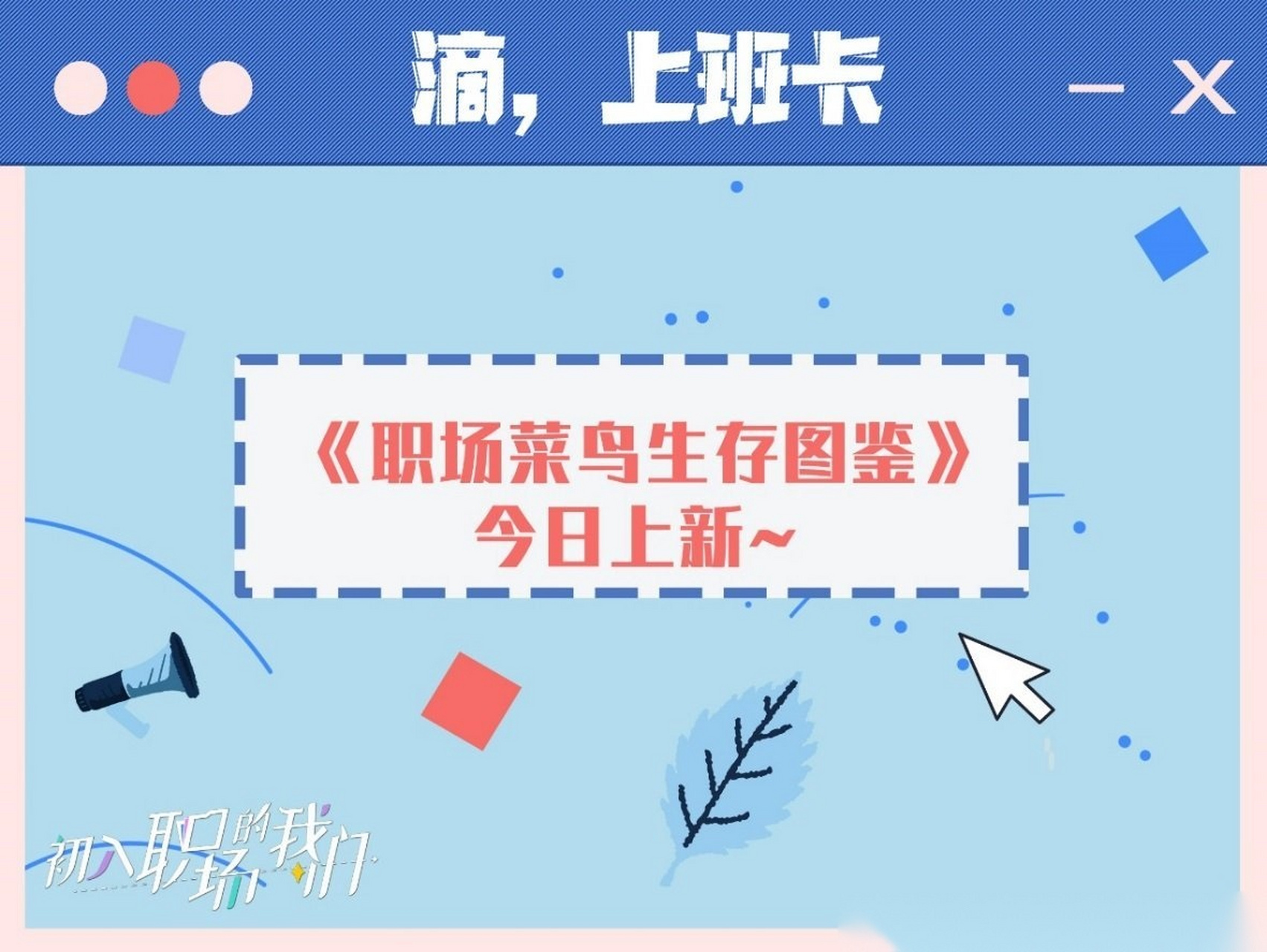 【滴,上班卡】《职场菜鸟生存图鉴》今日上新,精彩内容等待你解锁#初