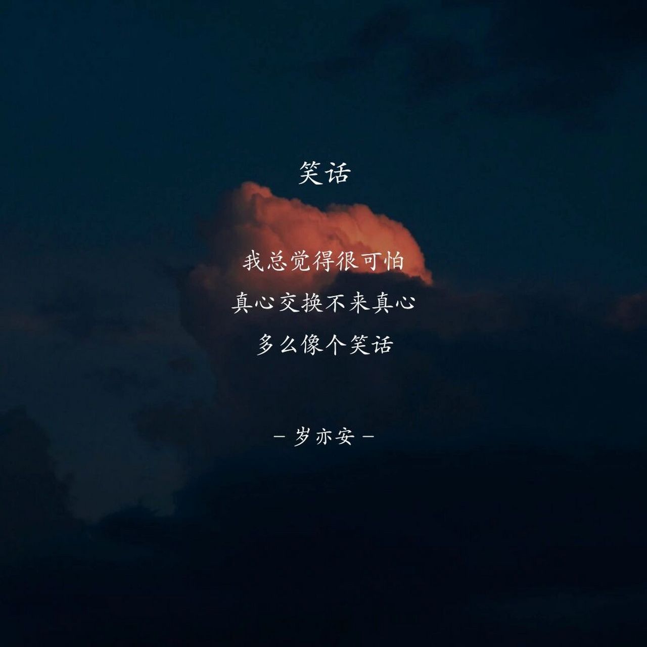 我总觉得很可怕 真心交换不来真心 多么像个笑话 —岁亦安 原创诗歌
