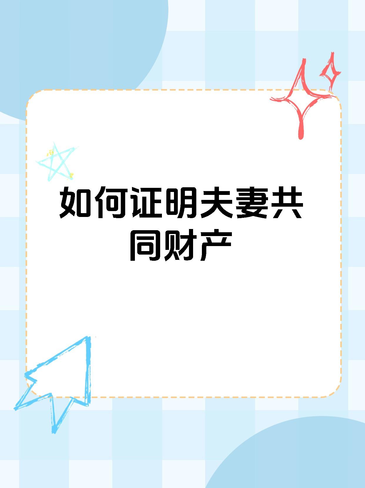 如果你想知道怎么证明夫妻共同财产,那就跟我一起来看看吧!