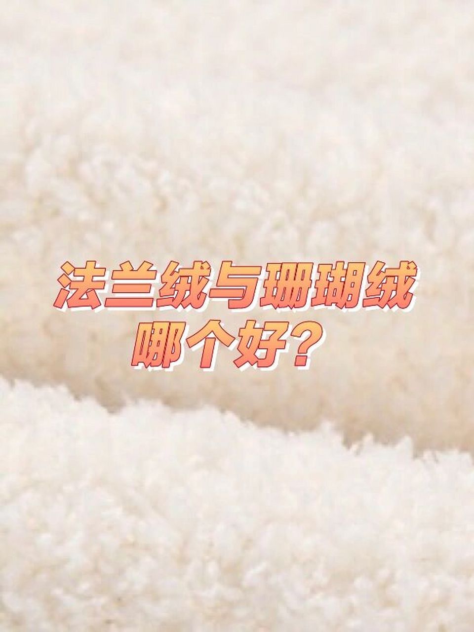 珊瑚绒的毛绒比较粗且稀疏;所以珊瑚绒容易掉毛,而法兰绒则轻易不会