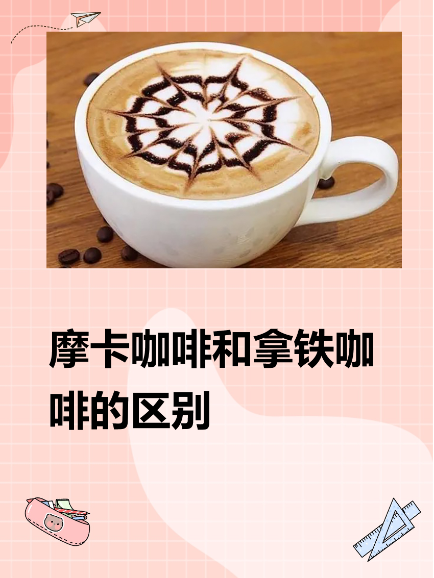 摩卡咖啡和拿铁咖啡的区别 摩卡咖啡和拿铁咖啡的区别如下: 1.