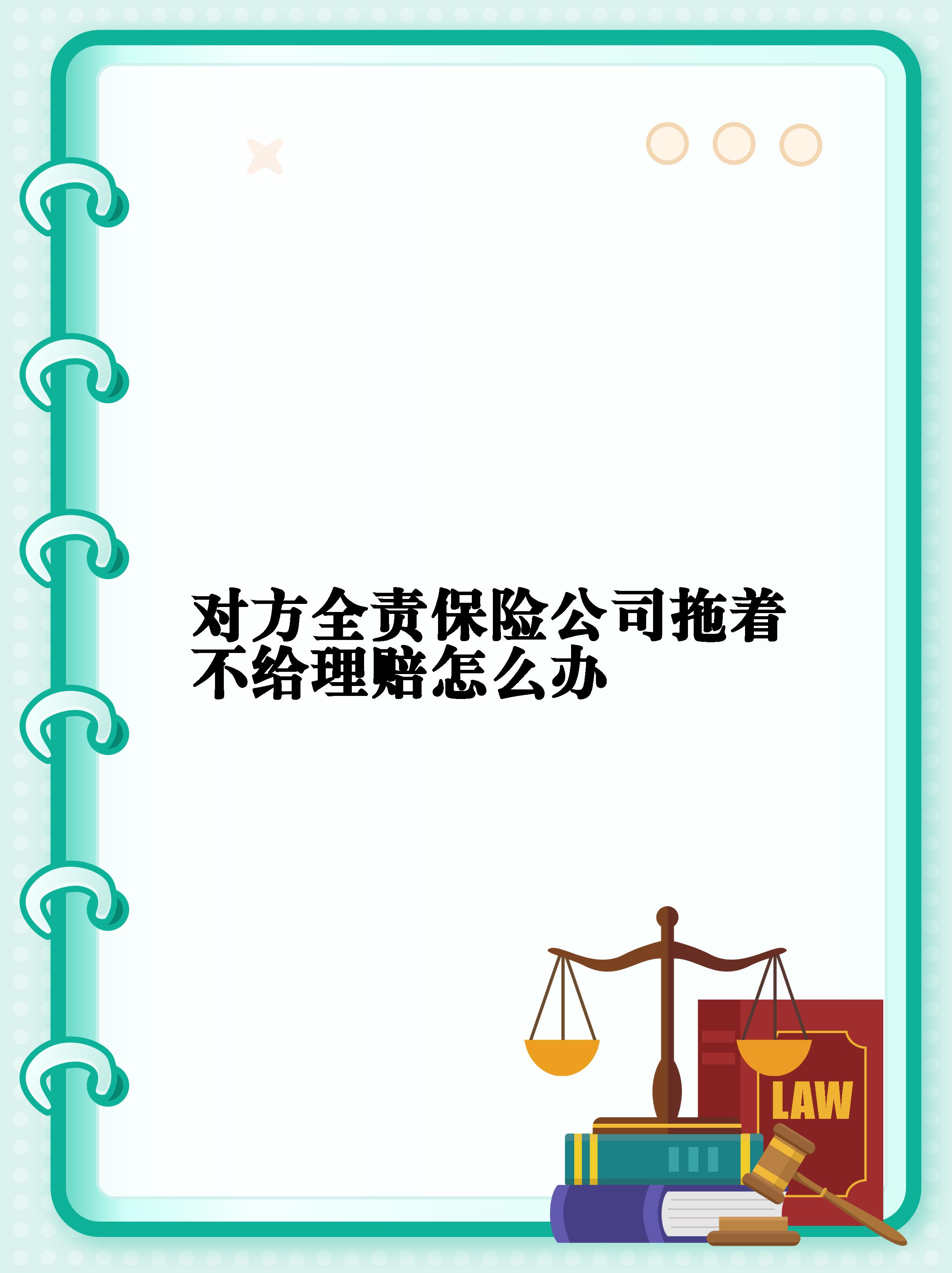 要是遇到对方全责但保险公司拖着不给理赔的情况,别慌!