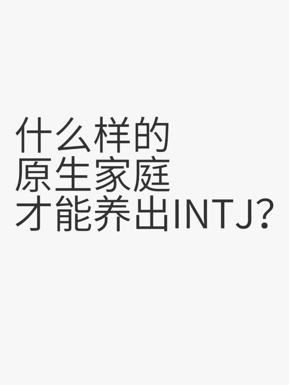 什么样的原生家庭才能养出intj? intj是人格类型中的一种,代表着内向,