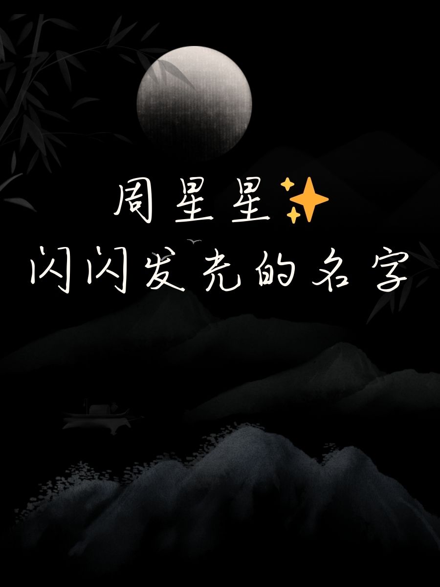 周星星闪闪发光的名字 2. 周文艺墨香四溢的笔名 3.