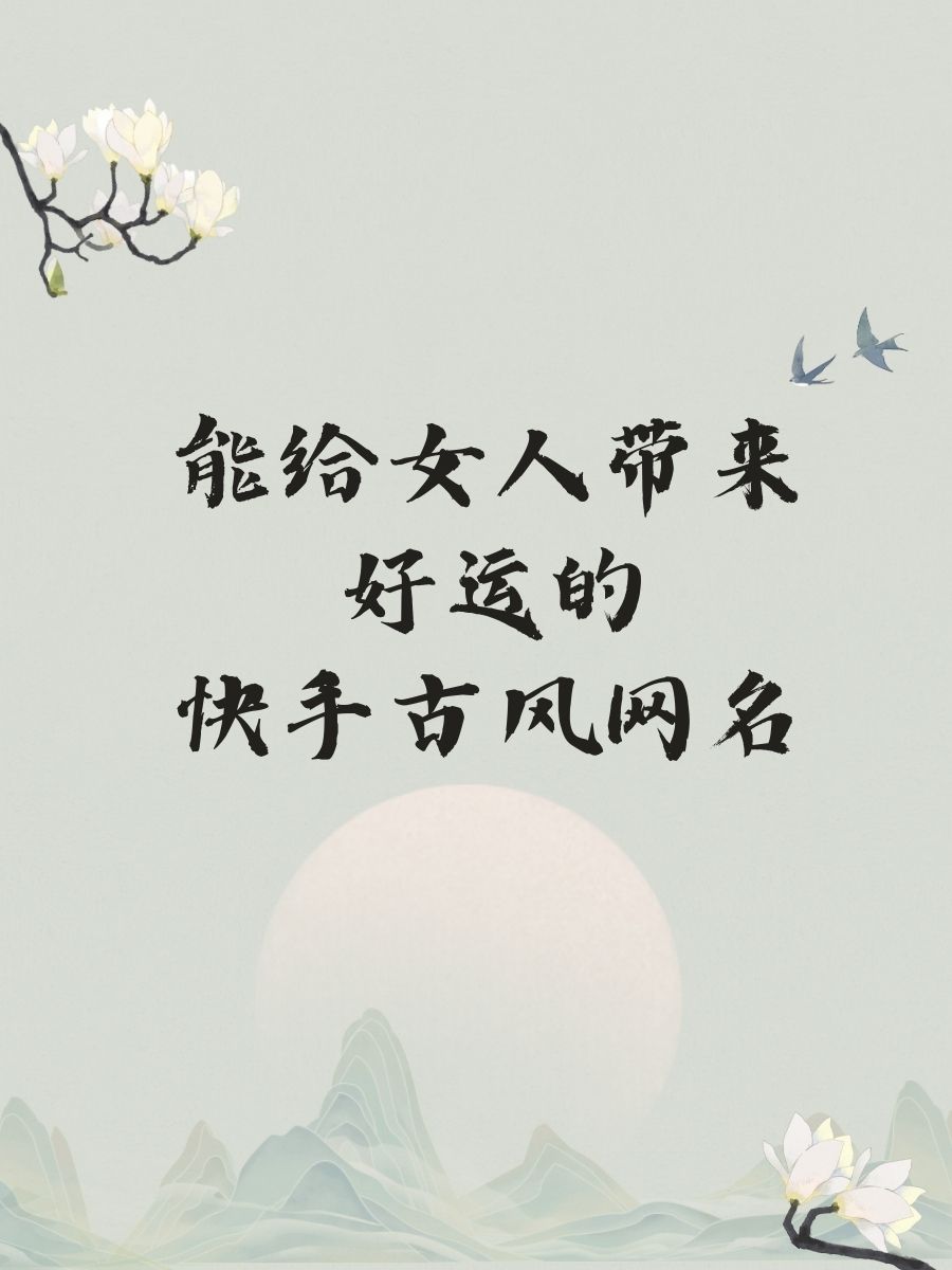 能给女人带来好运的快手古风网名 1. "桃之夭夭,灼灼其华" 2.