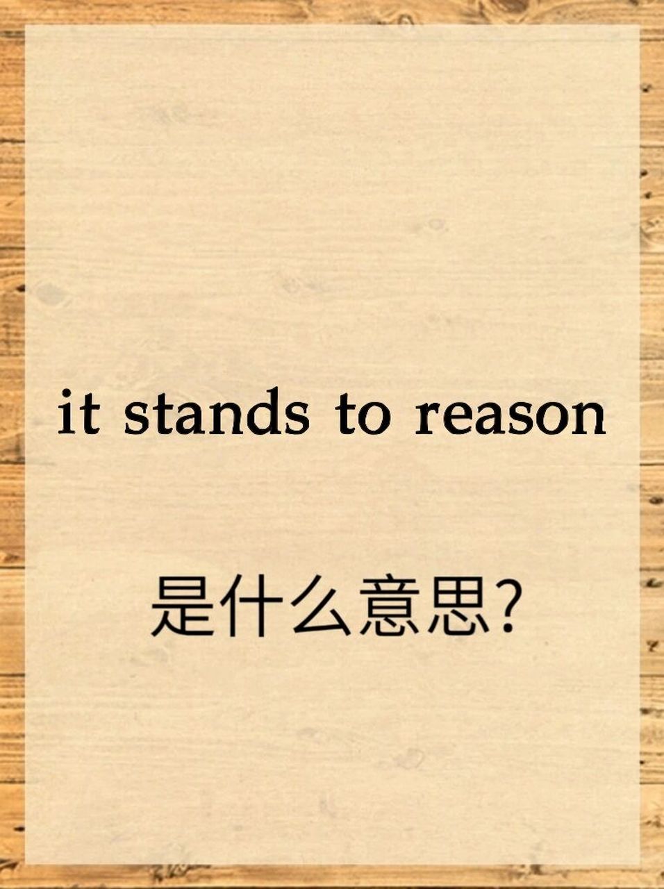 理由", 但是it stands to reason可不是"它站在理由上"; it stands to