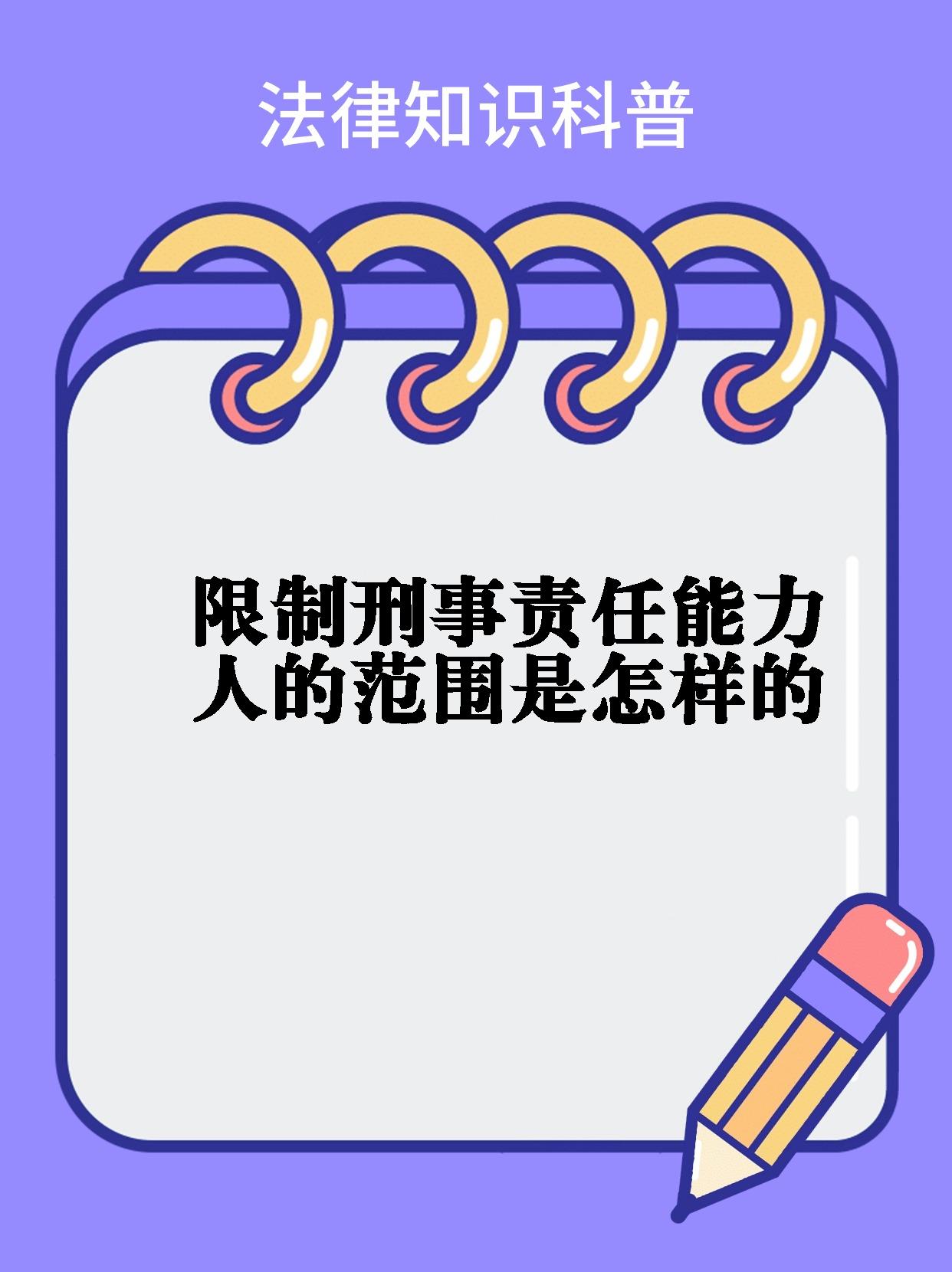 【限制刑事责任能力人的范围是怎样的】 限制刑事责任能力人主要包括