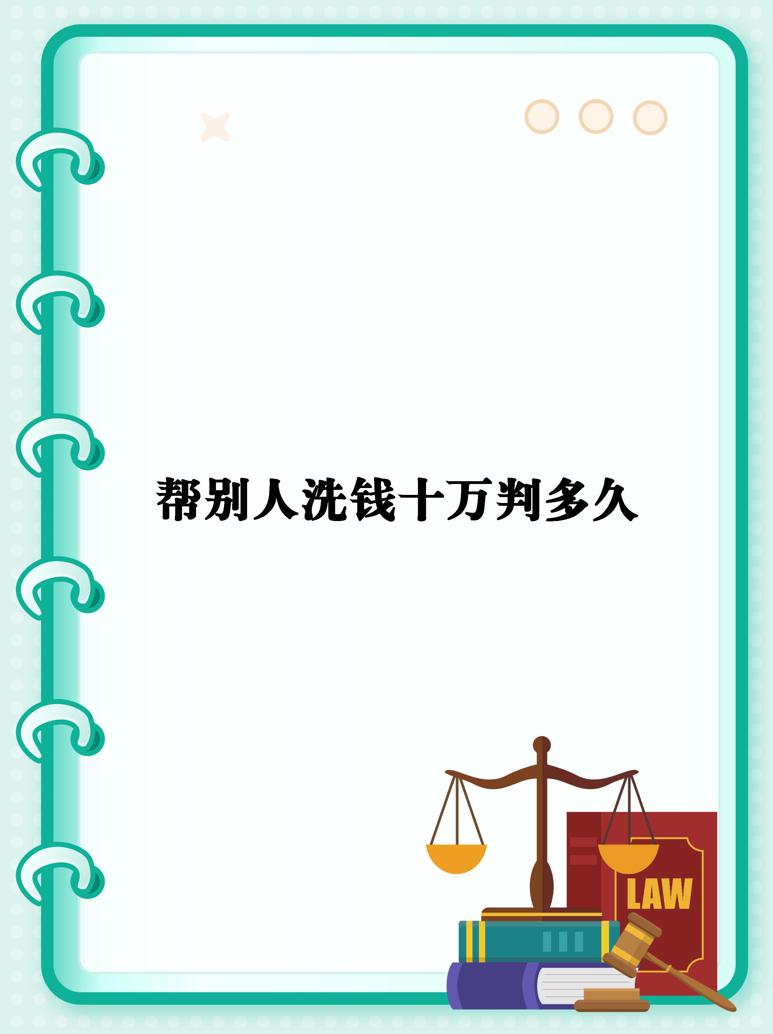 【帮别人洗钱十万判多久】  洗钱是违法犯罪行为,将自己的钱和犯罪所