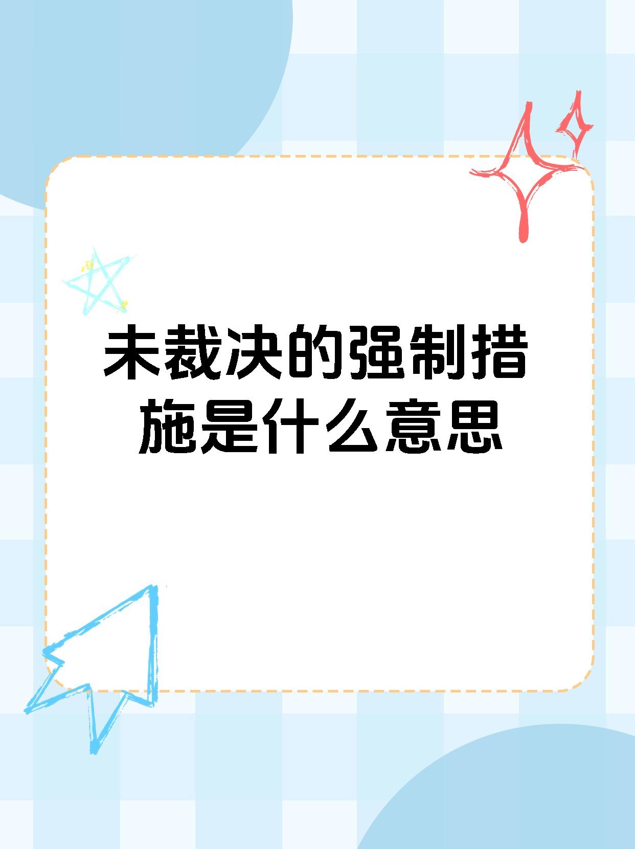 92【未裁决的强制措施是什么意思】93 99未裁决的强制措施通常