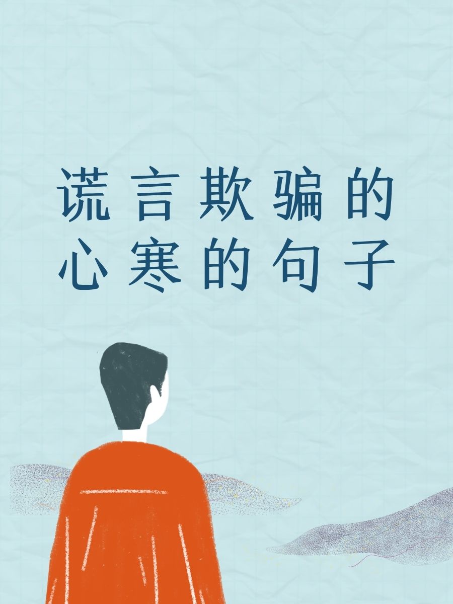 谎言欺骗的心寒的句子 1. "信任,有时是世界上最脆弱的东西." 2.