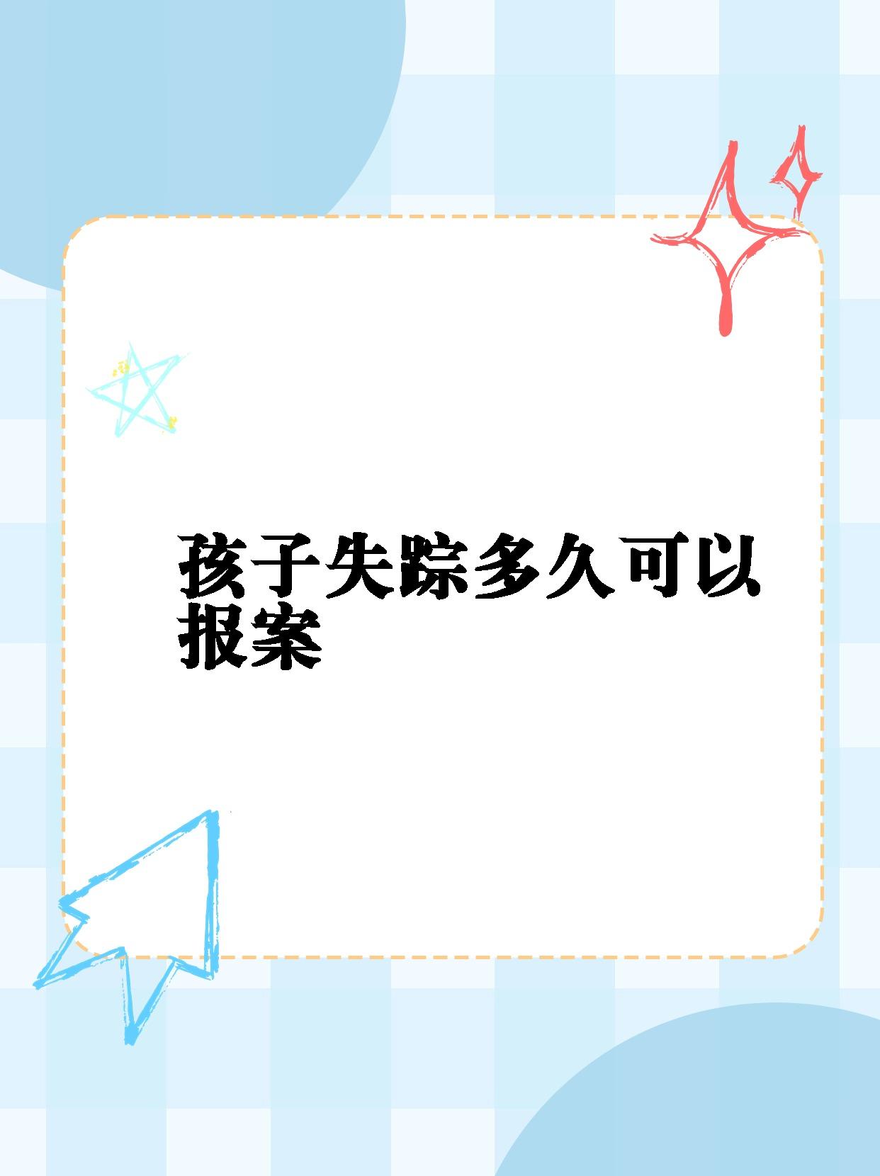 �其实孩子失踪多久能报案,没有固定的时间限制哦�