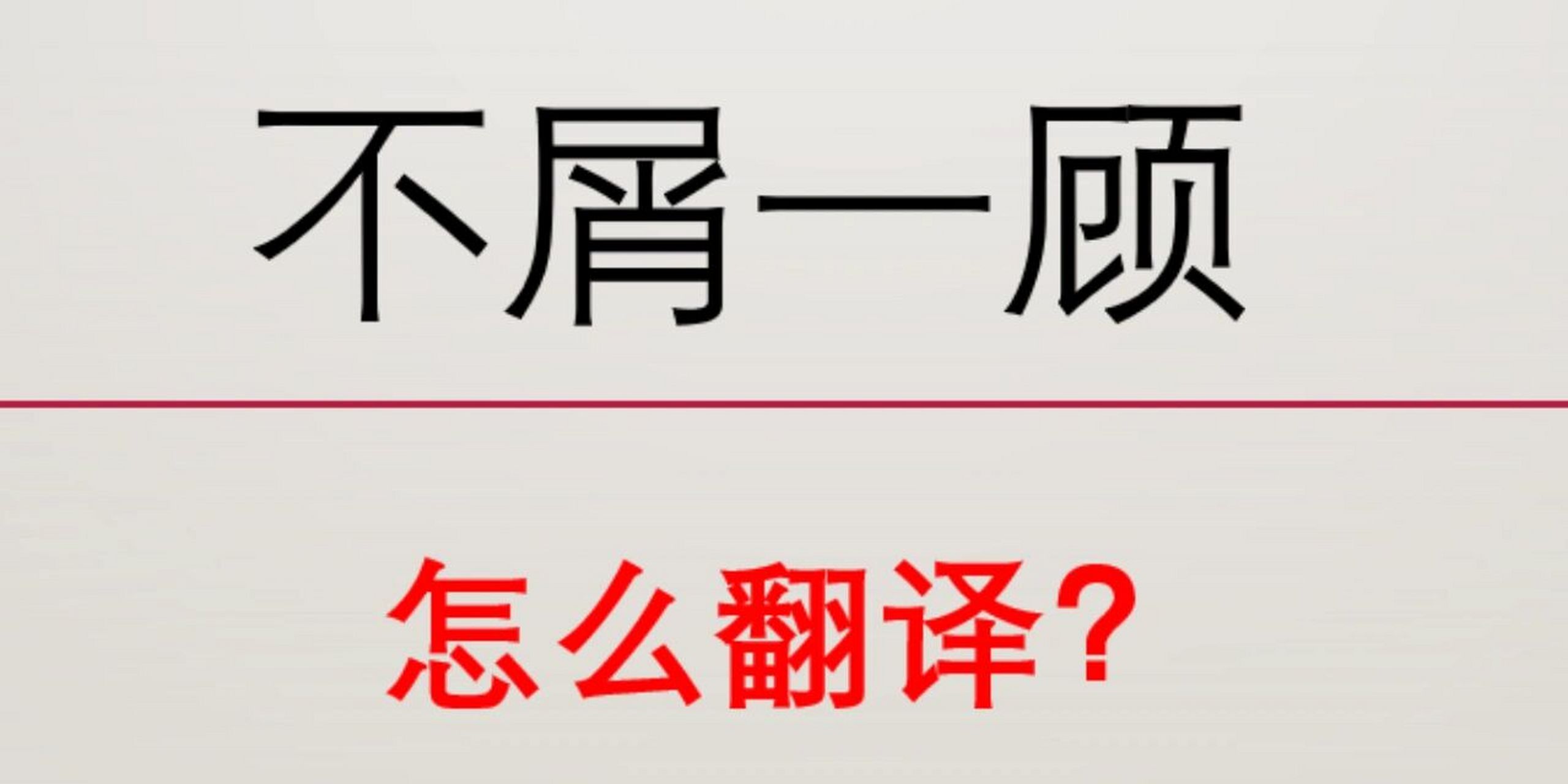 08一课译词:不屑一顾 "不屑一顾",汉语成语,意思是认为不值得一看