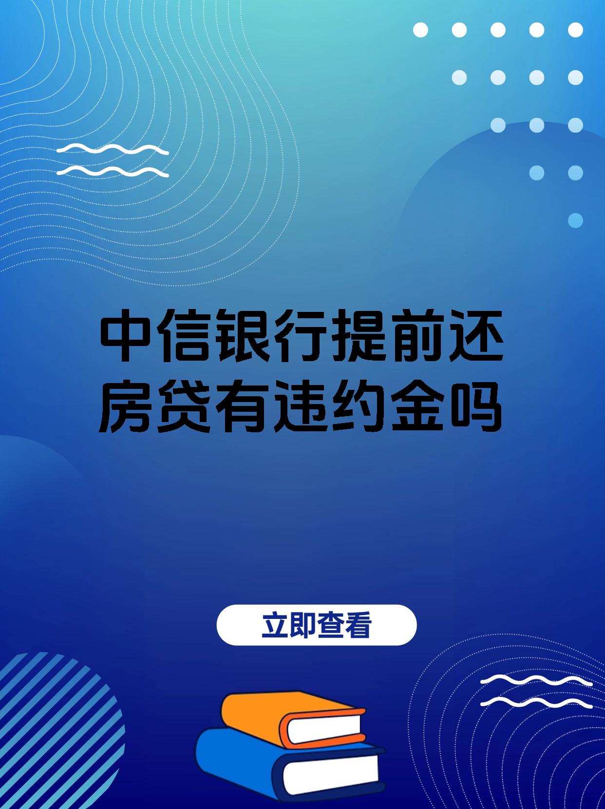 【中信银行提前还房贷有违约金吗 中信银行房贷政策解读来啦 最近