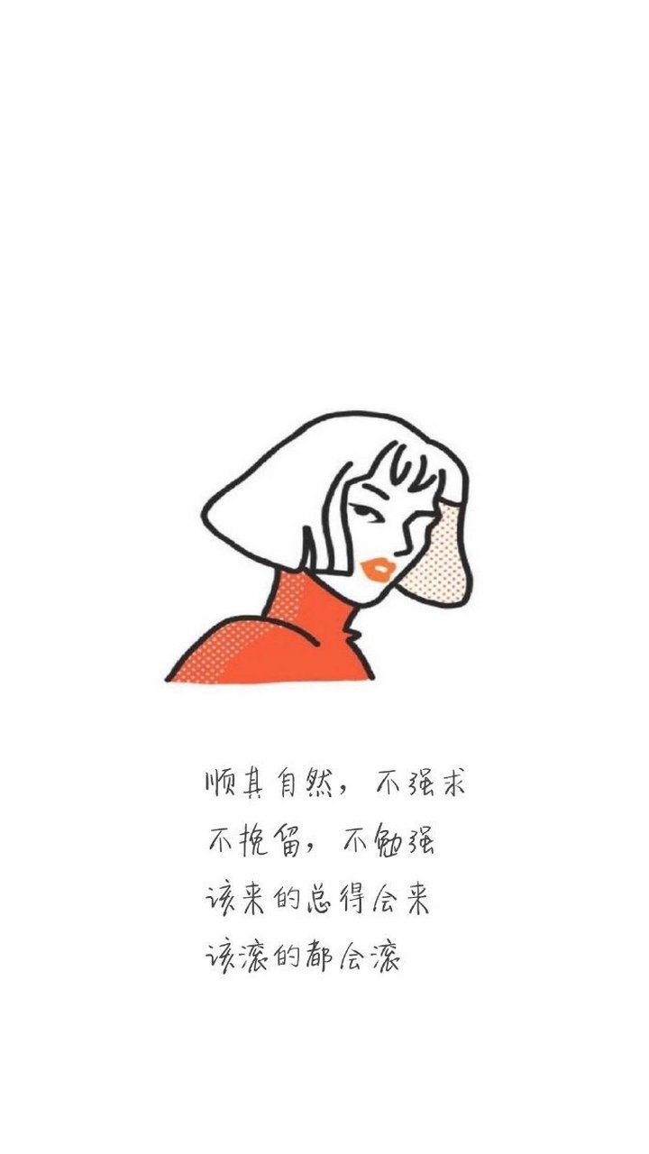 顺其自然,不强求,不挽留,不勉强, 该来的总得会来,该滚的都会滚.