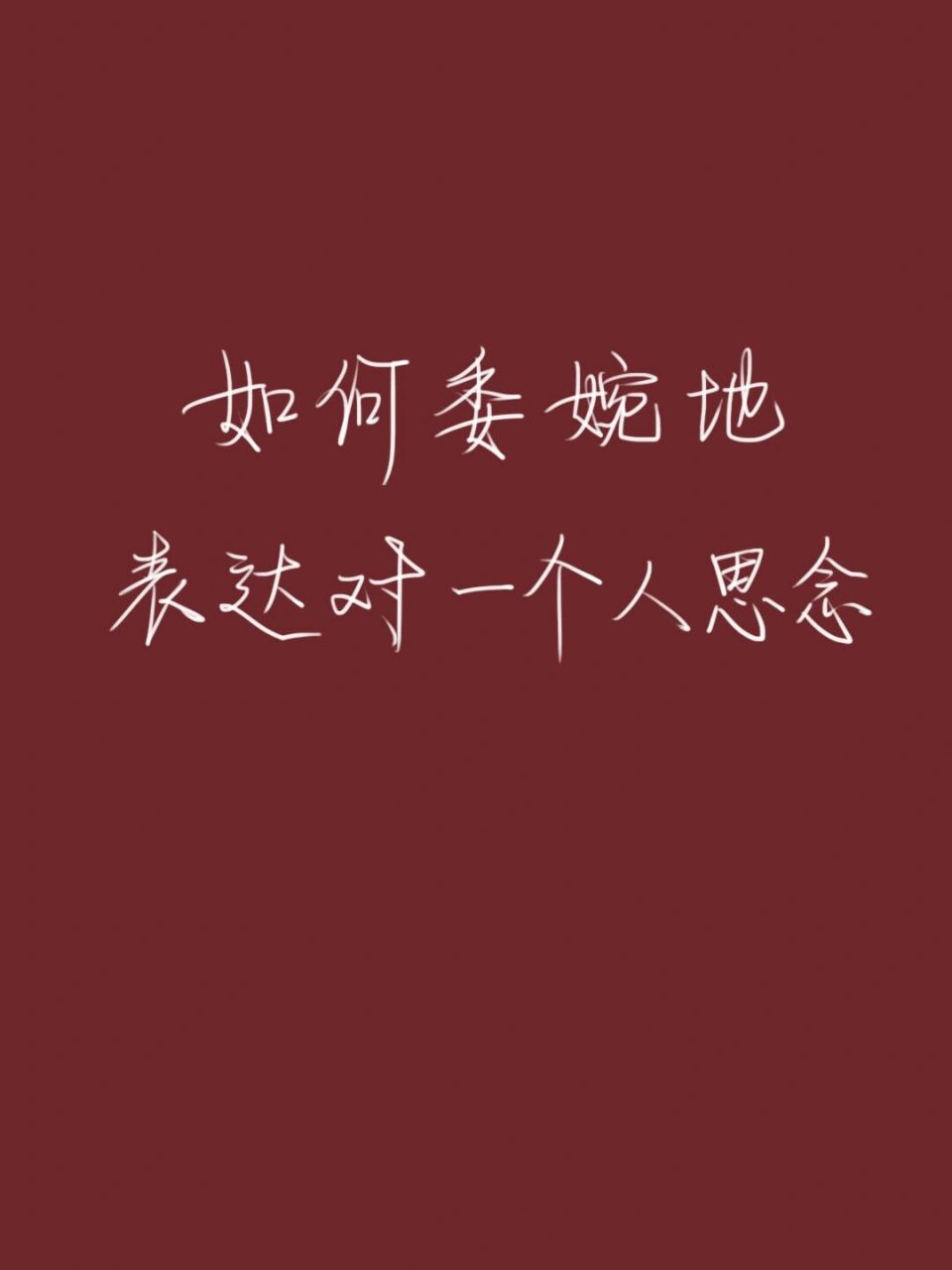 如何委婉地表达对一个人的思念? 96你有多么想念一个人呢? 	 941.