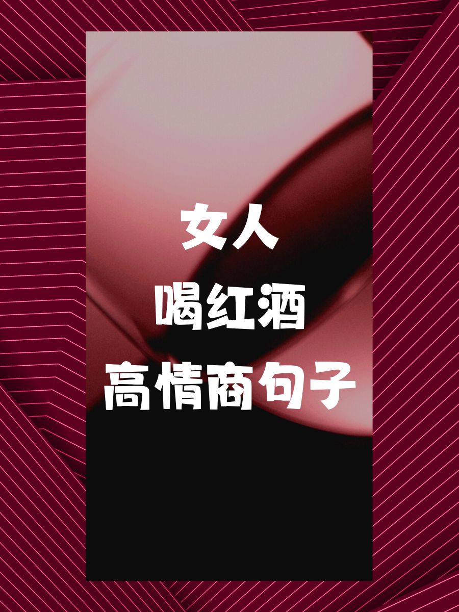 "不只是女人喝酒句子说说心情微醺的唯美句子喝酒的说说发朋友群热