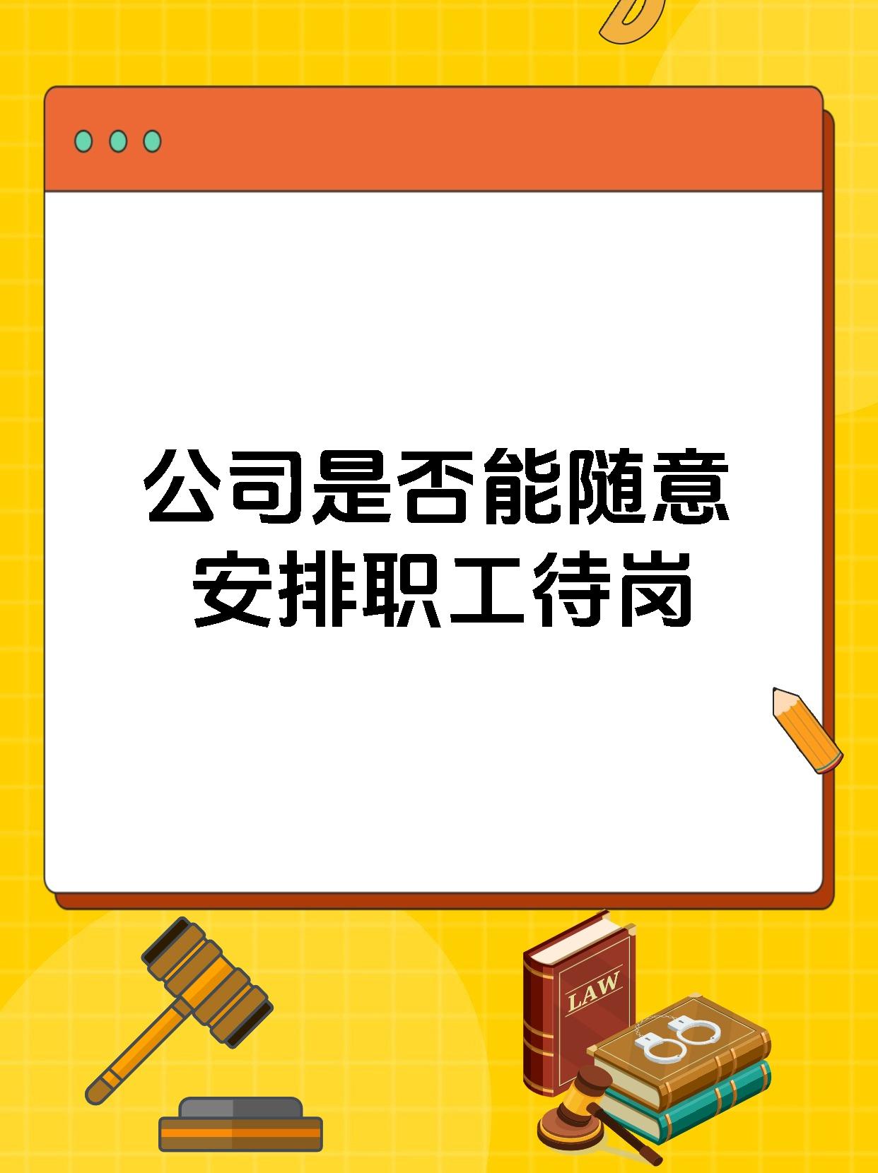 公司是否能随意安排职工待岗公司一般不能随意安排职工待岗