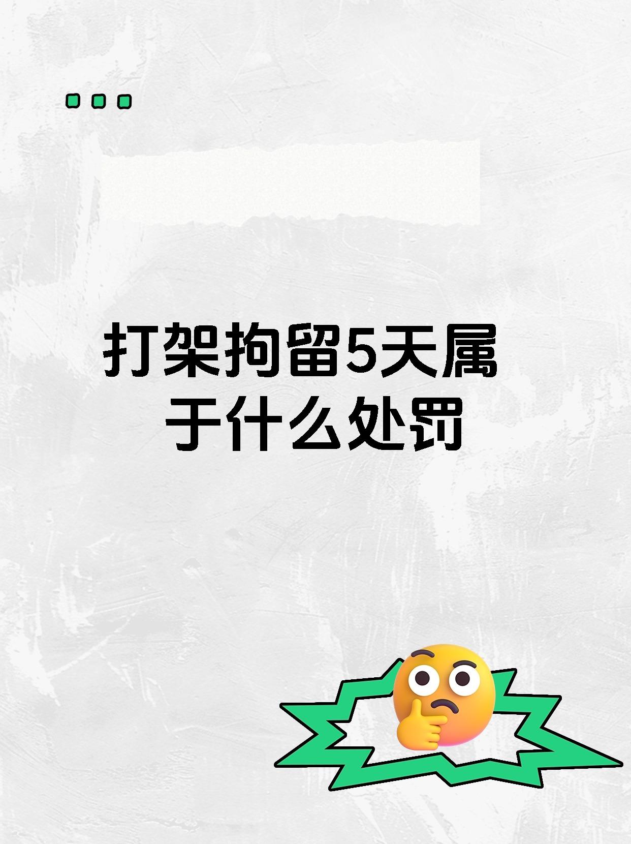 宝子们,今天来给大家讲讲打架拘留 5 天属于啥处罚哈