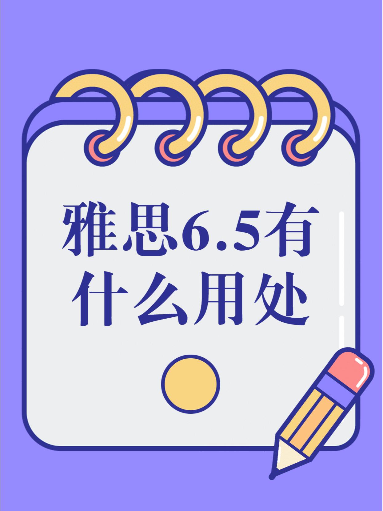 雅思考到6 5有什么用处