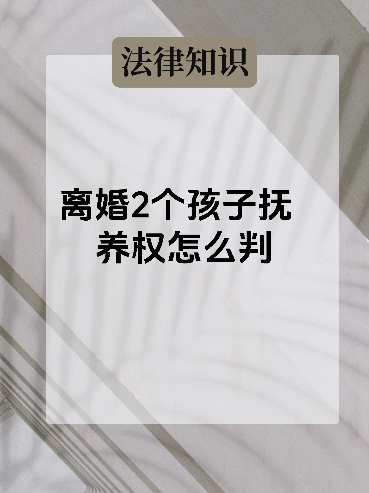 【离婚2个孩子抚养权怎么判】 离婚时,两个孩子的抚养权该怎么判呢?