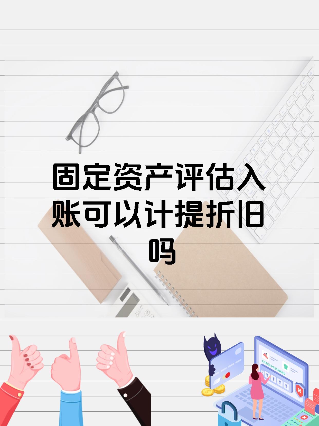 固定资产评估入账后是可以计提折旧的 小贴士来啦: 如果固定资产是