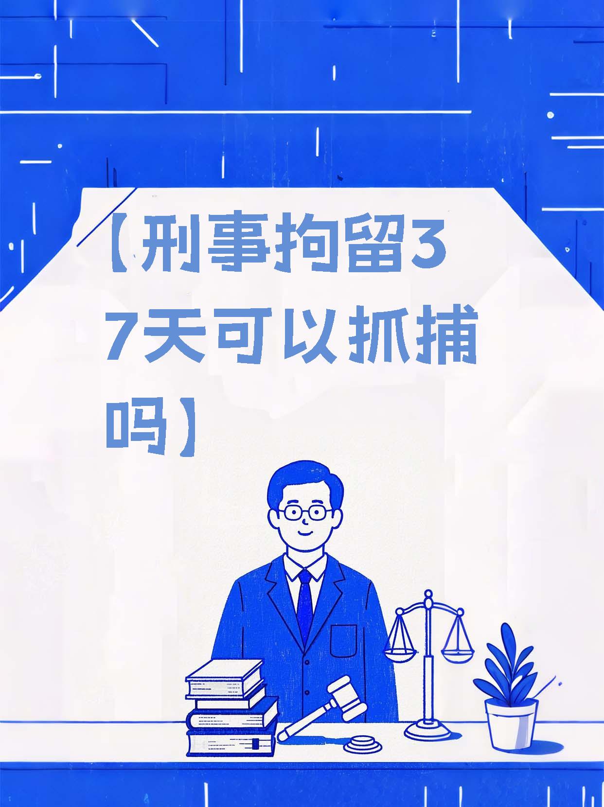 【刑事拘留37天可以抓捕吗】