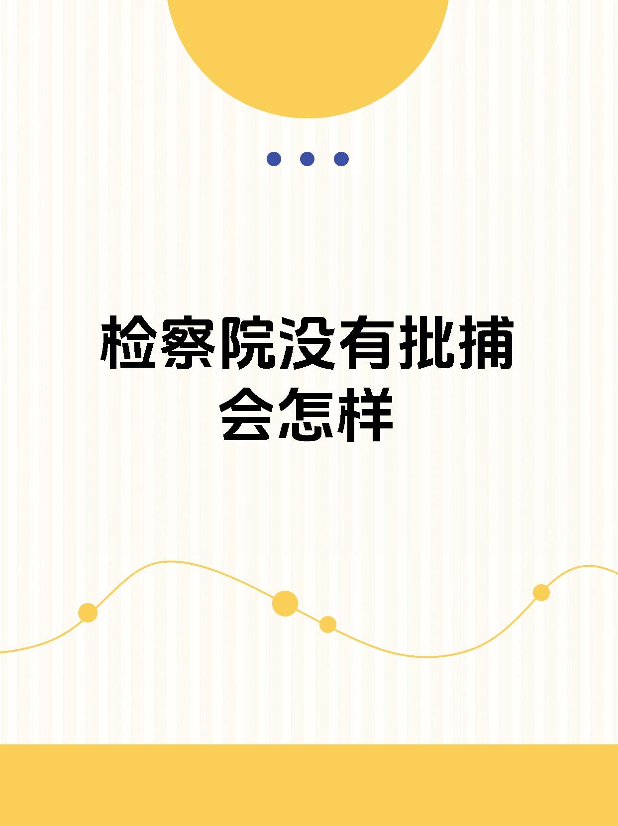 【检察院没有批捕会怎样】 检察院不批捕可能有以下几种原因和影响哦