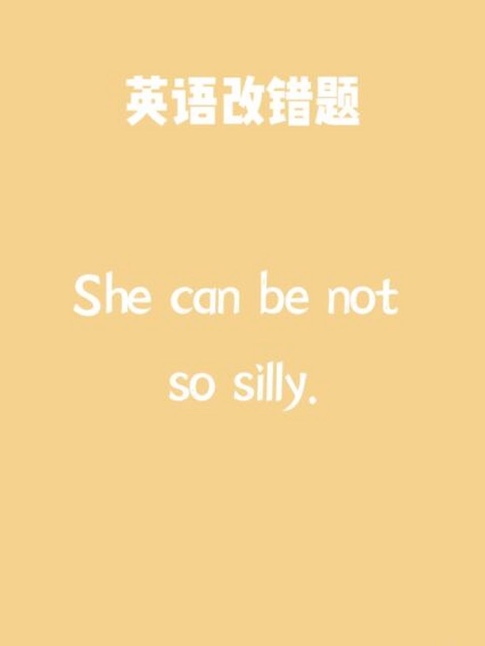 英语改错题no12 94答案:she can not be so silly.