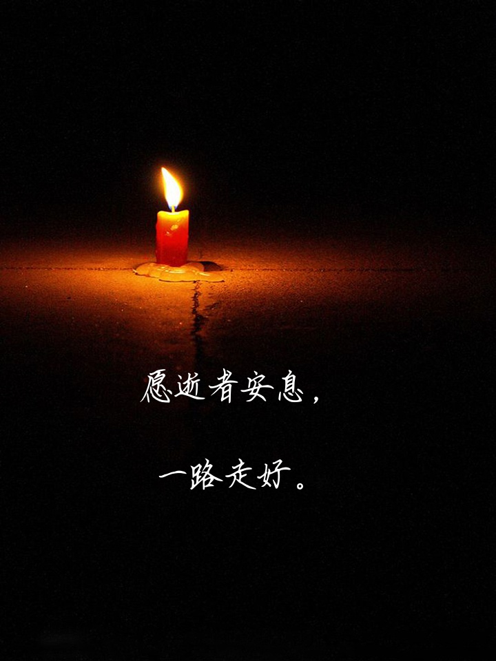 愿逝者安息,一路走好. 2. 天堂没有痛苦,愿你在那里幸福快乐. 3.