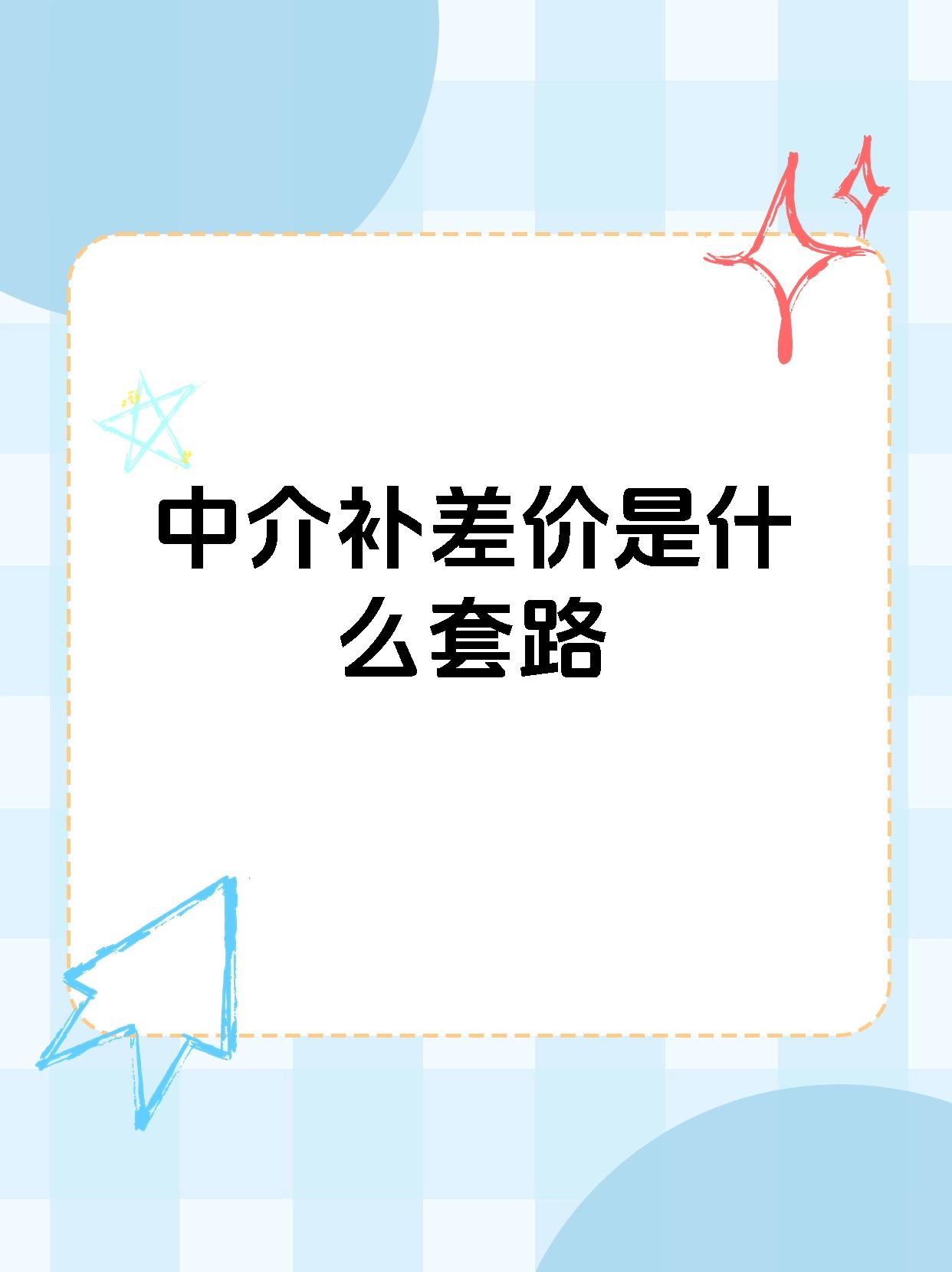 【中介补差价是什么套路】 中介费补差价?小心套路! 哈喽,宝子们!