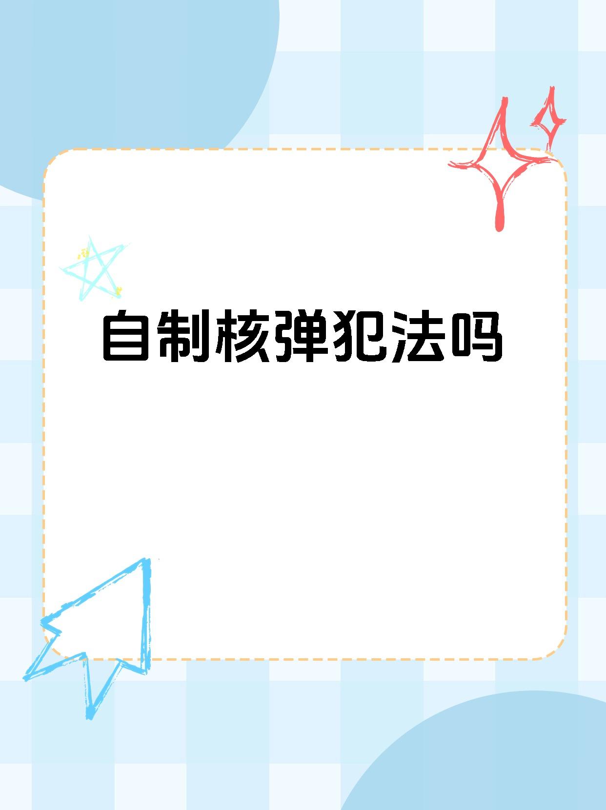 【自制核弹犯法吗 自制核弹是违法行为,且可能构成犯罪.