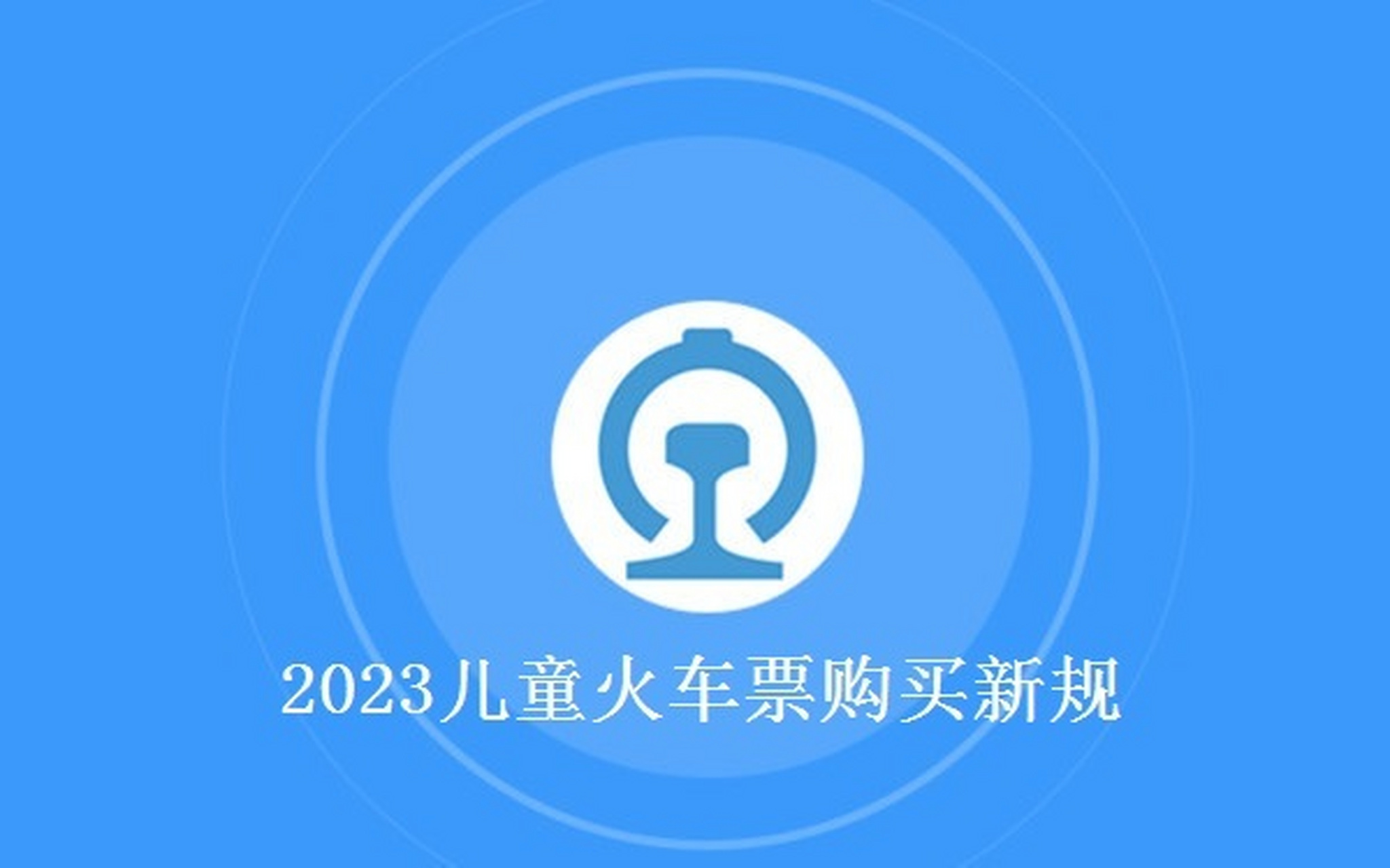 2023儿童火车票购买新规,一条讲清楚 暑期即将来临,你有亲子出行需求