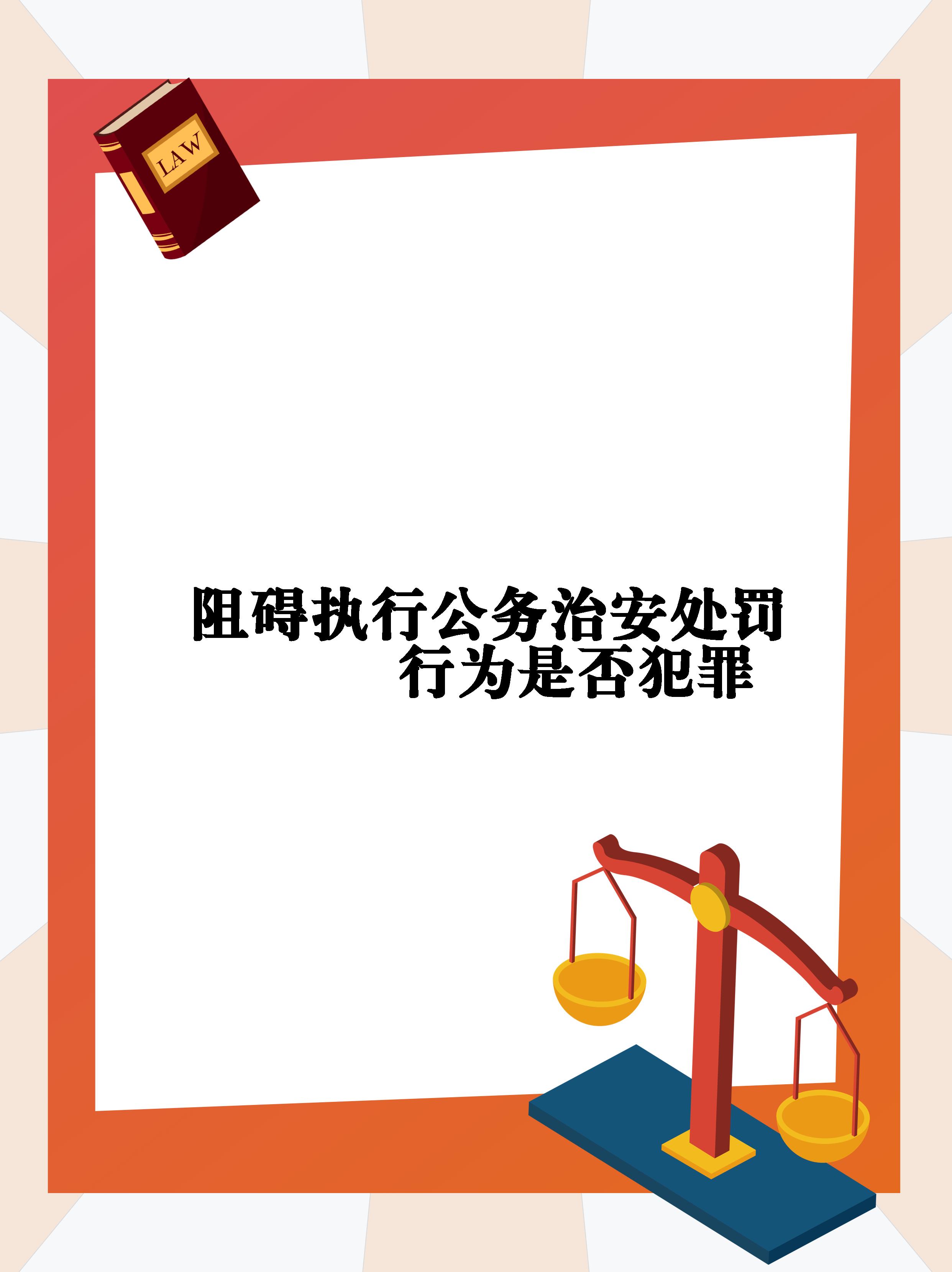 【阻碍执行公务治安处罚行为是否犯罪】  《治安管理处罚法》真的很棒