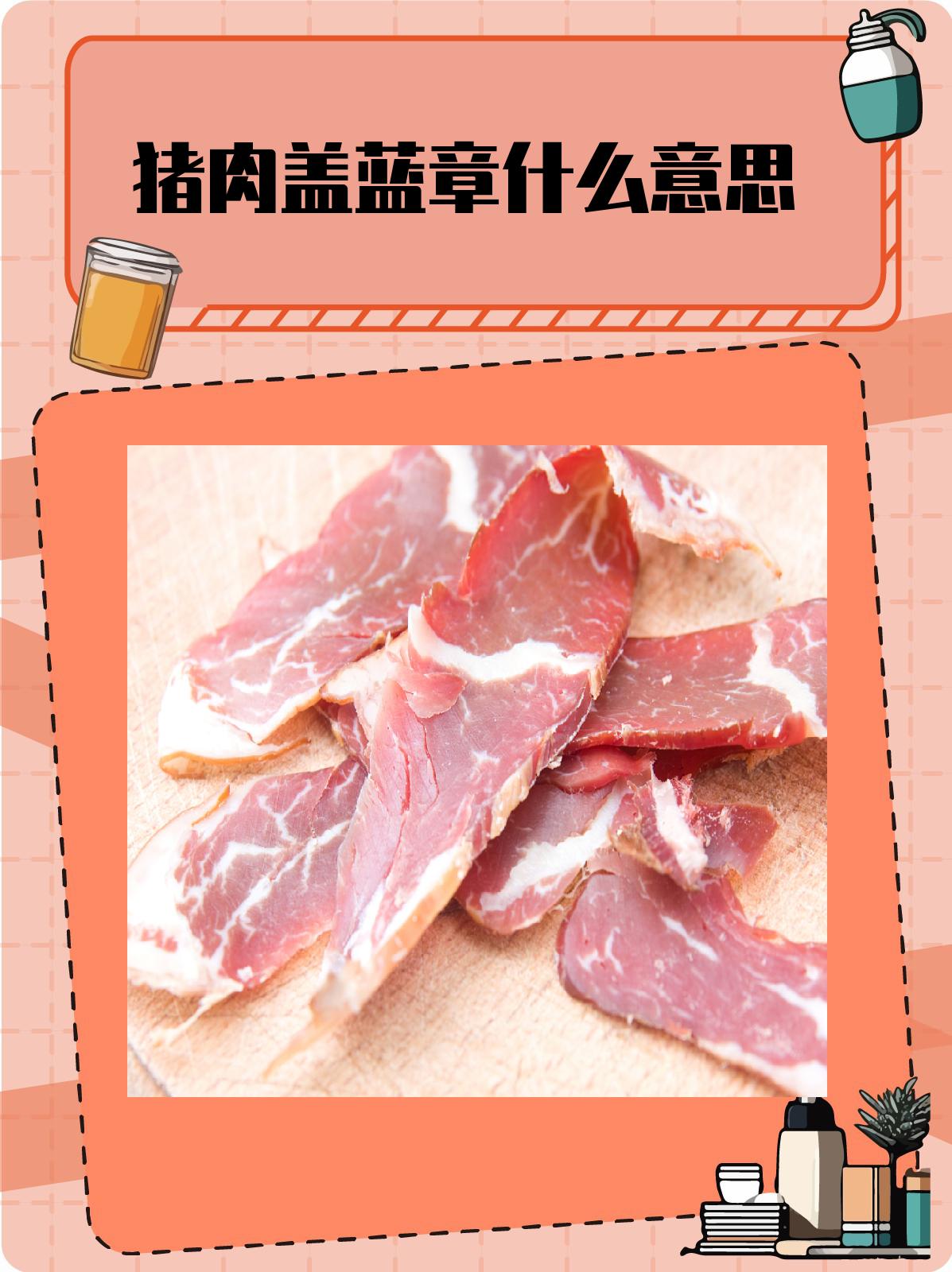 猪肉盖蓝章什么意思 1,蓝章的标识意义 猪肉盖蓝章是品质与安全的保证