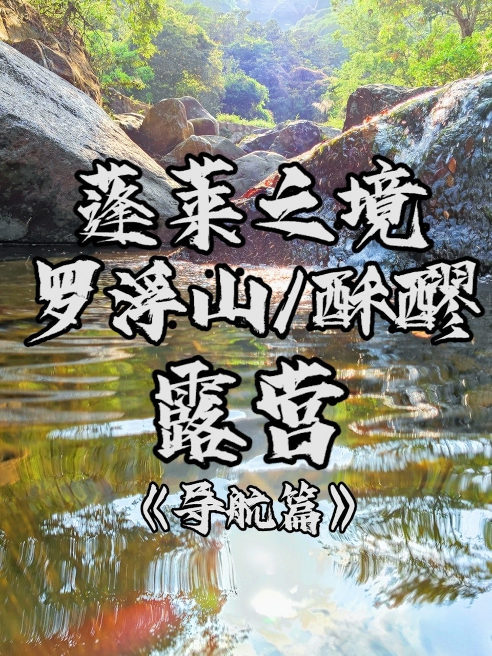 广东露营～罗浮山酥醪村溯溪《导航篇》 地点:罗浮山酥醪村惠源天然