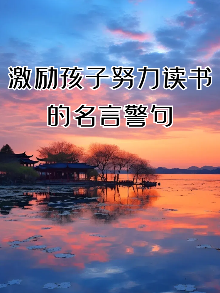 激励孩子努力读书的名言警句 今天给大家分享一些激励孩子努力读书的