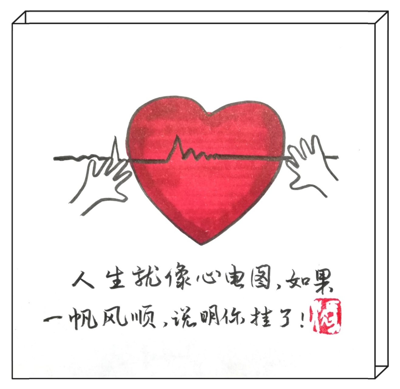 人生就像心电图,如果一帆风顺,说明你挂了!