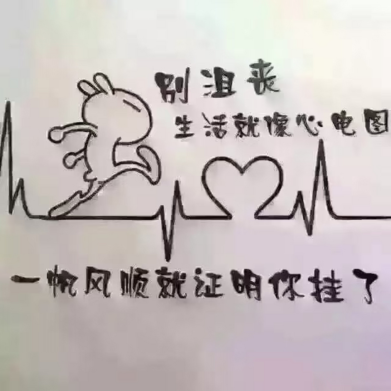 生活就像心电图,一帆风顺就证明你挂了.