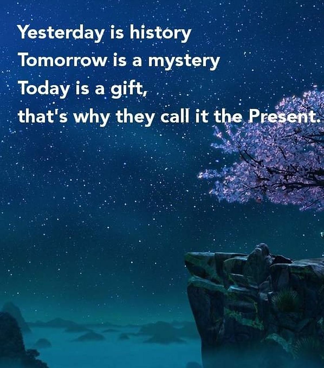 yesterday is history, tomorrow is a mystery, but today is a gift
