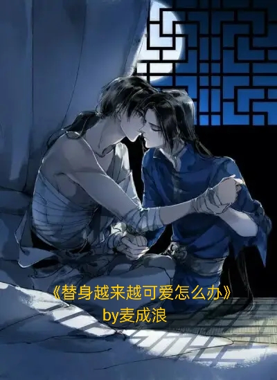 强推《替身越来越可爱怎么办》by麦成浪 阴郁毒舌明骚攻*沙雕乐观爱财